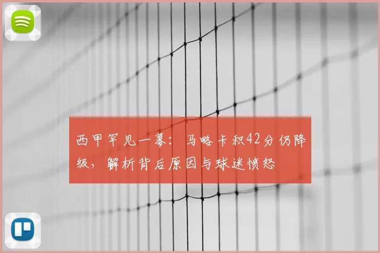 西甲罕见一幕:马略卡积42分仍降级,解析背后原因与球迷愤怒